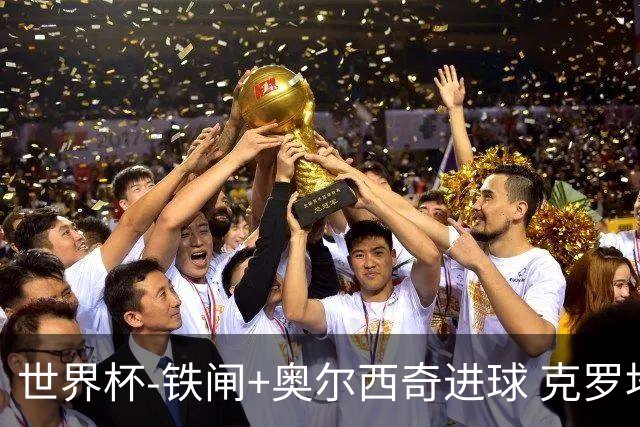 世界杯-铁闸+奥尔西奇进球 克罗地亚2-1夺季军